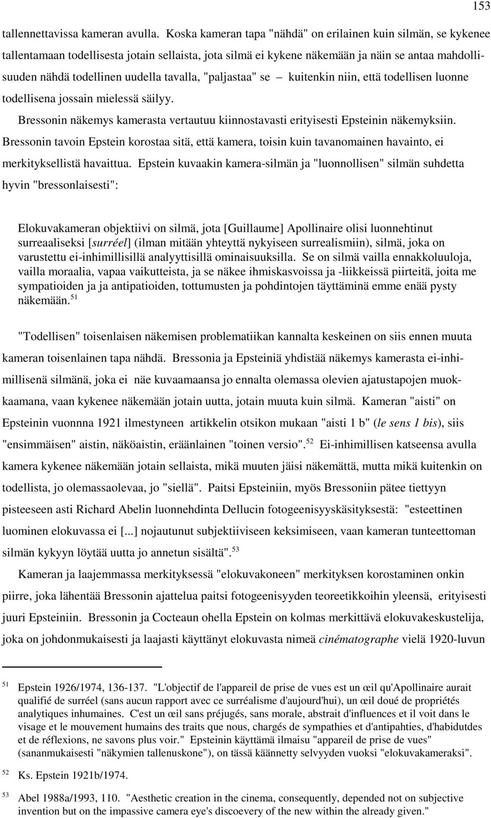 tavalla, "paljastaa" se kuitenkin niin, että todellisen luonne todellisena jossain mielessä säilyy. Bressonin näkemys kamerasta vertautuu kiinnostavasti erityisesti Epsteinin näkemyksiin.