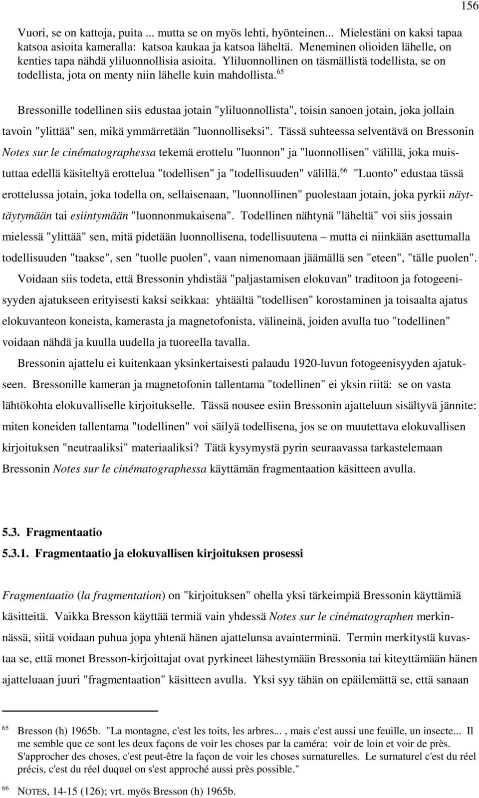 65 156 Bressonille todellinen siis edustaa jotain "yliluonnollista", toisin sanoen jotain, joka jollain tavoin "ylittää" sen, mikä ymmärretään "luonnolliseksi".