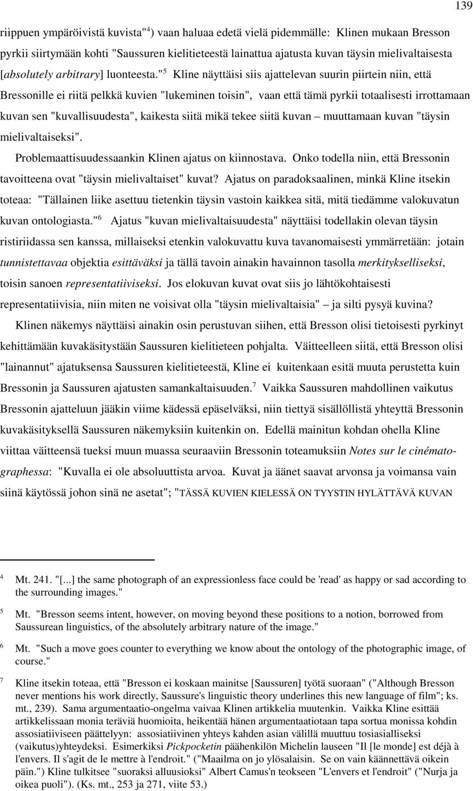 " 5 Kline näyttäisi siis ajattelevan suurin piirtein niin, että Bressonille ei riitä pelkkä kuvien "lukeminen toisin", vaan että tämä pyrkii totaalisesti irrottamaan kuvan sen "kuvallisuudesta",