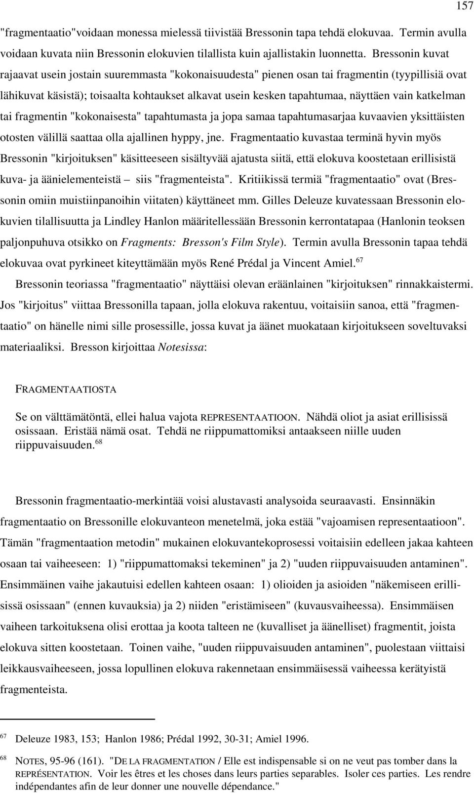 vain katkelman tai fragmentin "kokonaisesta" tapahtumasta ja jopa samaa tapahtumasarjaa kuvaavien yksittäisten otosten välillä saattaa olla ajallinen hyppy, jne.