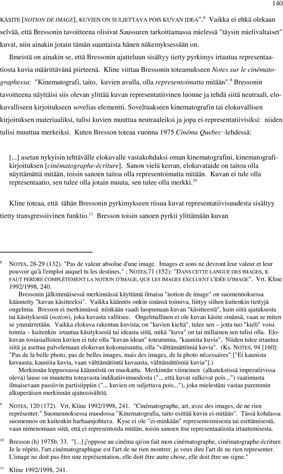 Ilmeistä on ainakin se, että Bressonin ajatteluun sisältyy tietty pyrkimys irtautua representaatiosta kuvia määrittävänä piirteenä.