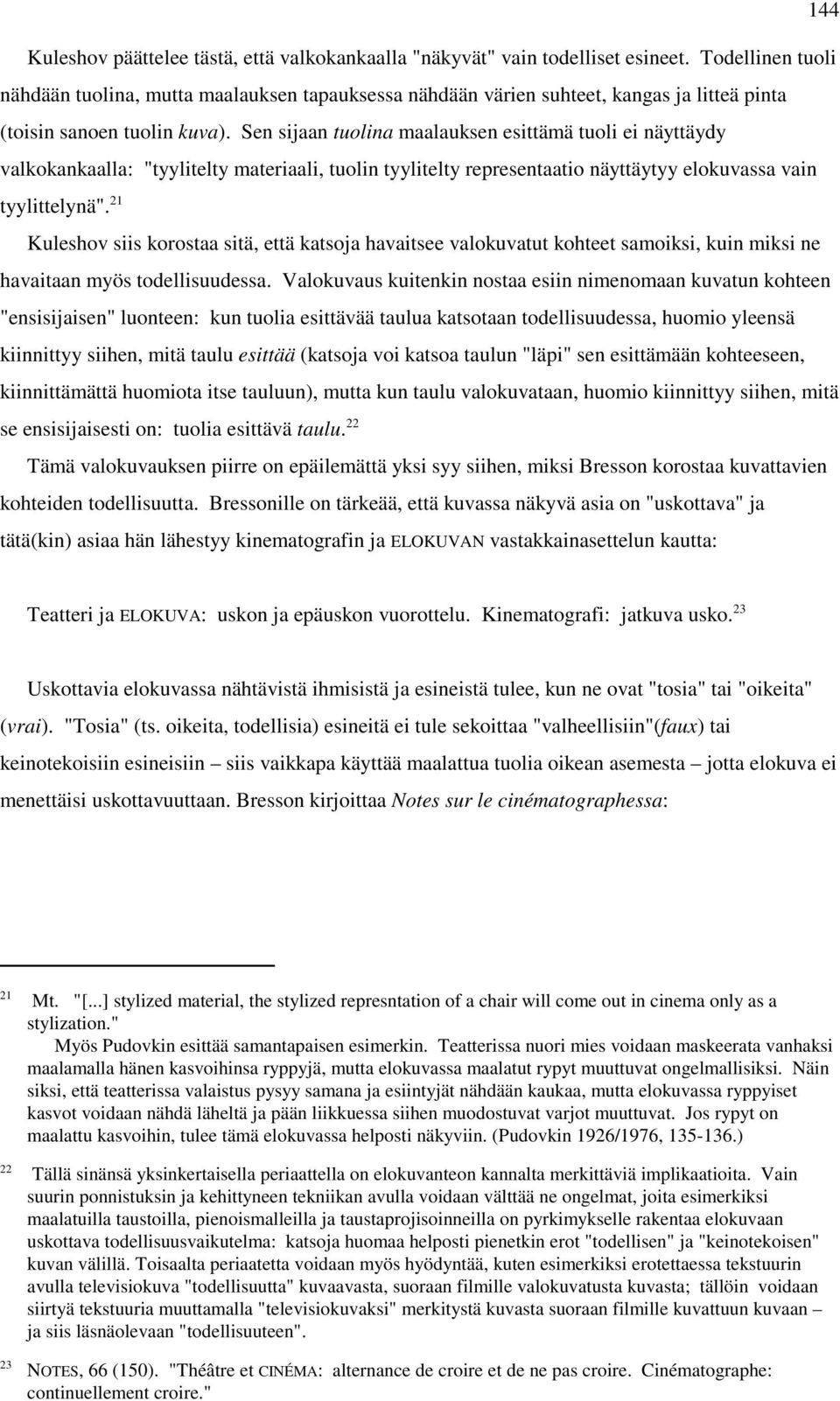 Sen sijaan tuolina maalauksen esittämä tuoli ei näyttäydy valkokankaalla: "tyylitelty materiaali, tuolin tyylitelty representaatio näyttäytyy elokuvassa vain tyylittelynä".