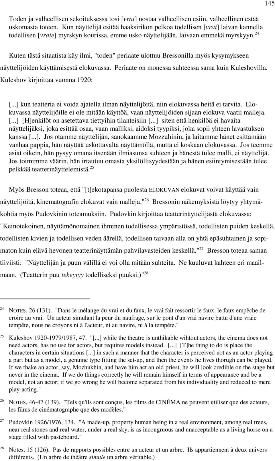 24 145 Kuten tästä sitaatista käy ilmi, "toden" periaate ulottuu Bressonilla myös kysymykseen näyttelijöiden käyttämisestä elokuvassa. Periaate on monessa suhteessa sama kuin Kuleshovilla.