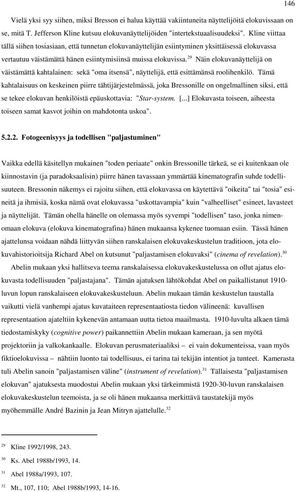 29 Näin elokuvanäyttelijä on väistämättä kahtalainen: sekä "oma itsensä", näyttelijä, että esittämänsä roolihenkilö.