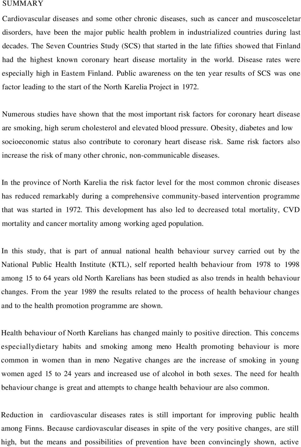 Disease rates were especially high in Eastem Finland. Public awareness on the ten year results of SCS was one factor leading to the start of the North Karelia Project in 1972.