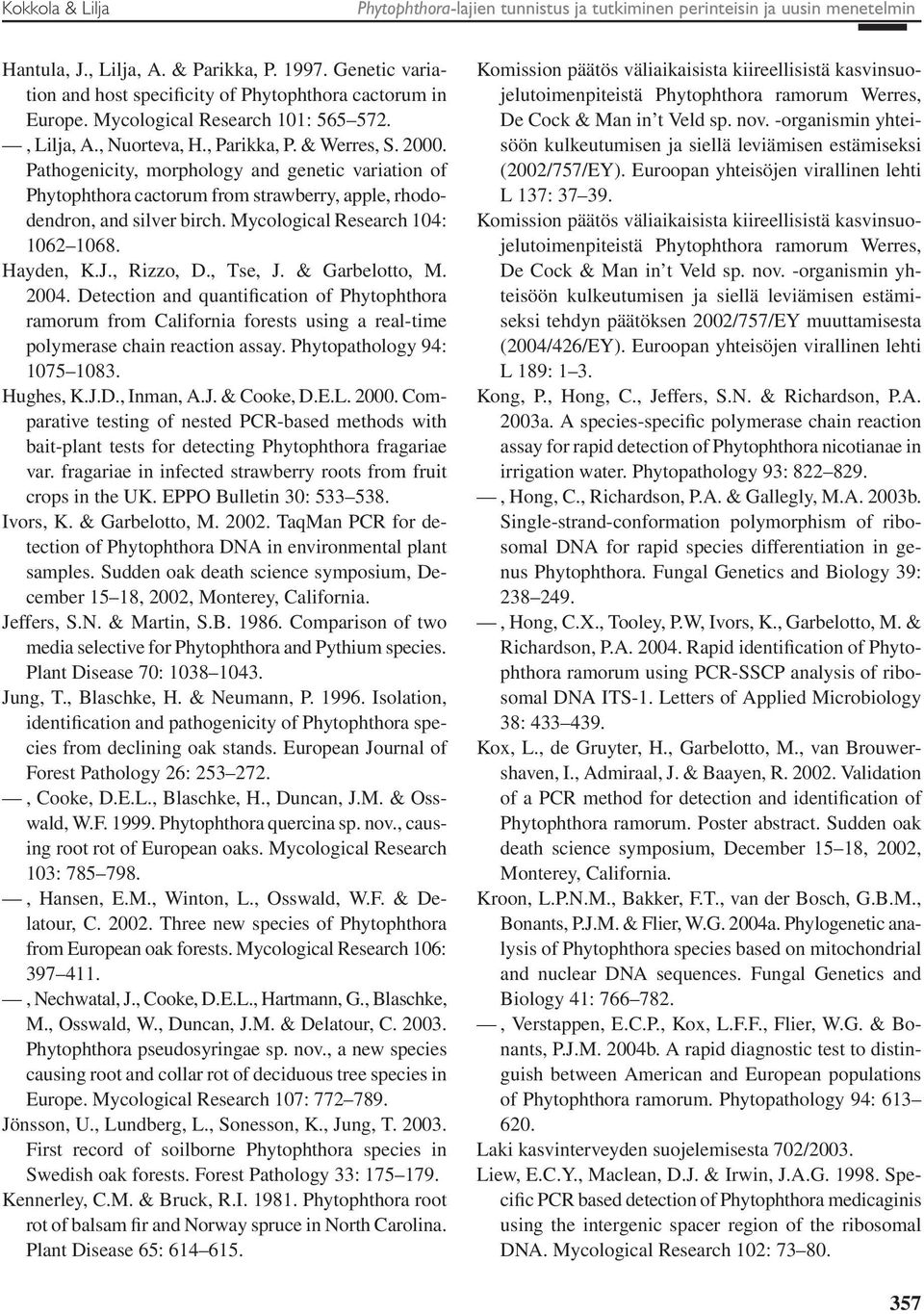 Pathogenicity, morphology and genetic variation of Phytophthora cactorum from strawberry, apple, rhododendron, and silver birch. Mycological Research 104: 1062 1068. Hayden, K.J., Rizzo, D., Tse, J.