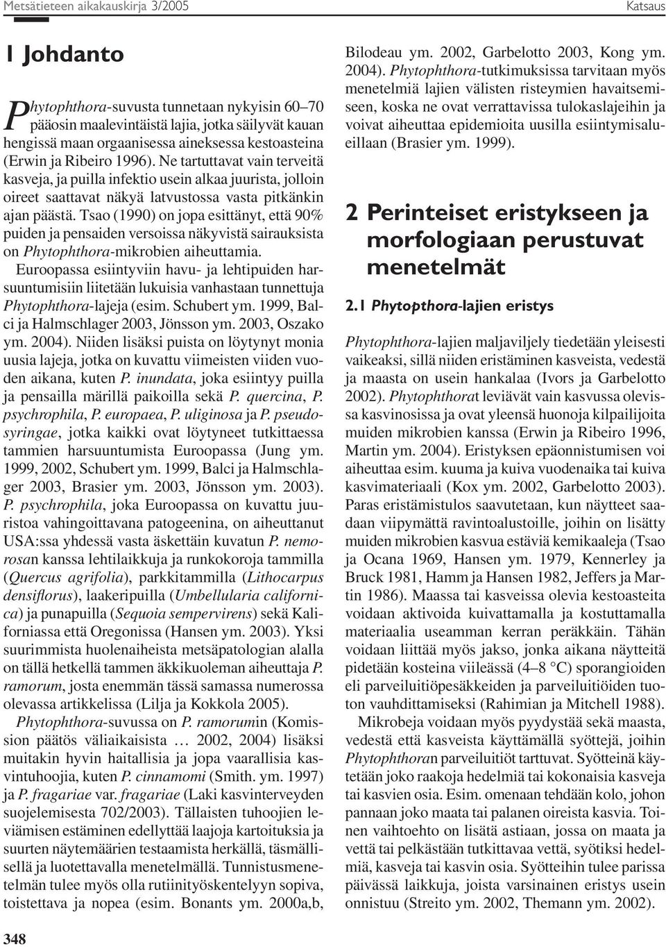 Tsao (1990) on jopa esittänyt, että 90% puiden ja pensaiden versoissa näkyvistä sairauksista on Phytophthora-mikrobien aiheuttamia.