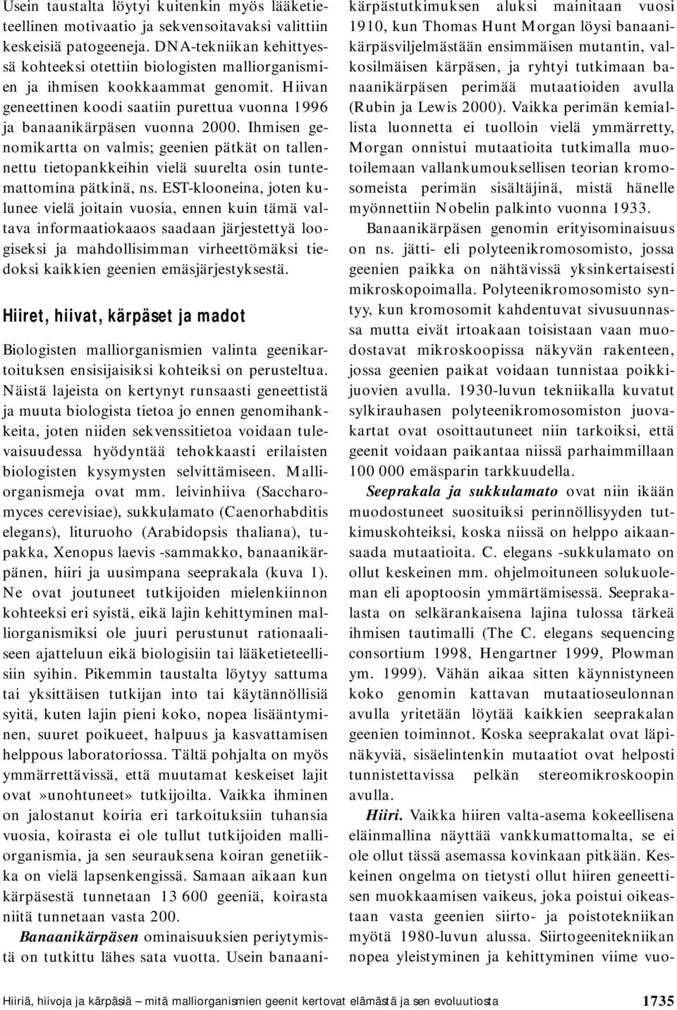 Ihmisen genomikartta on valmis; geenien pätkät on tallennettu tietopankkeihin vielä suurelta osin tuntemattomina pätkinä, ns.