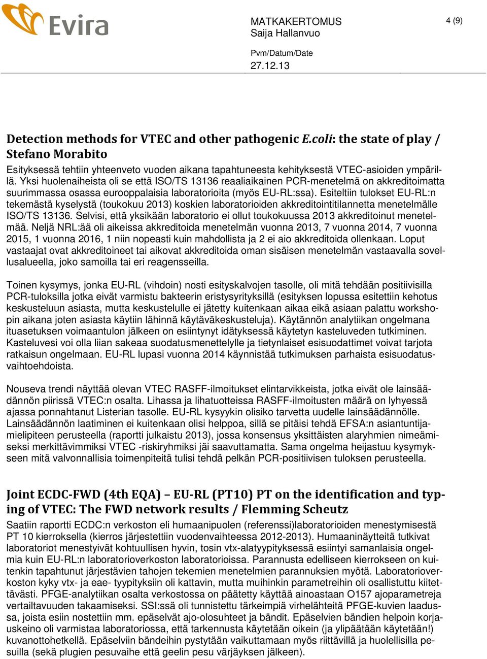 Esiteltiin tulokset EU-RL:n tekemästä kyselystä (toukokuu 2013) koskien laboratorioiden akkreditointitilannetta menetelmälle ISO/TS 13136.