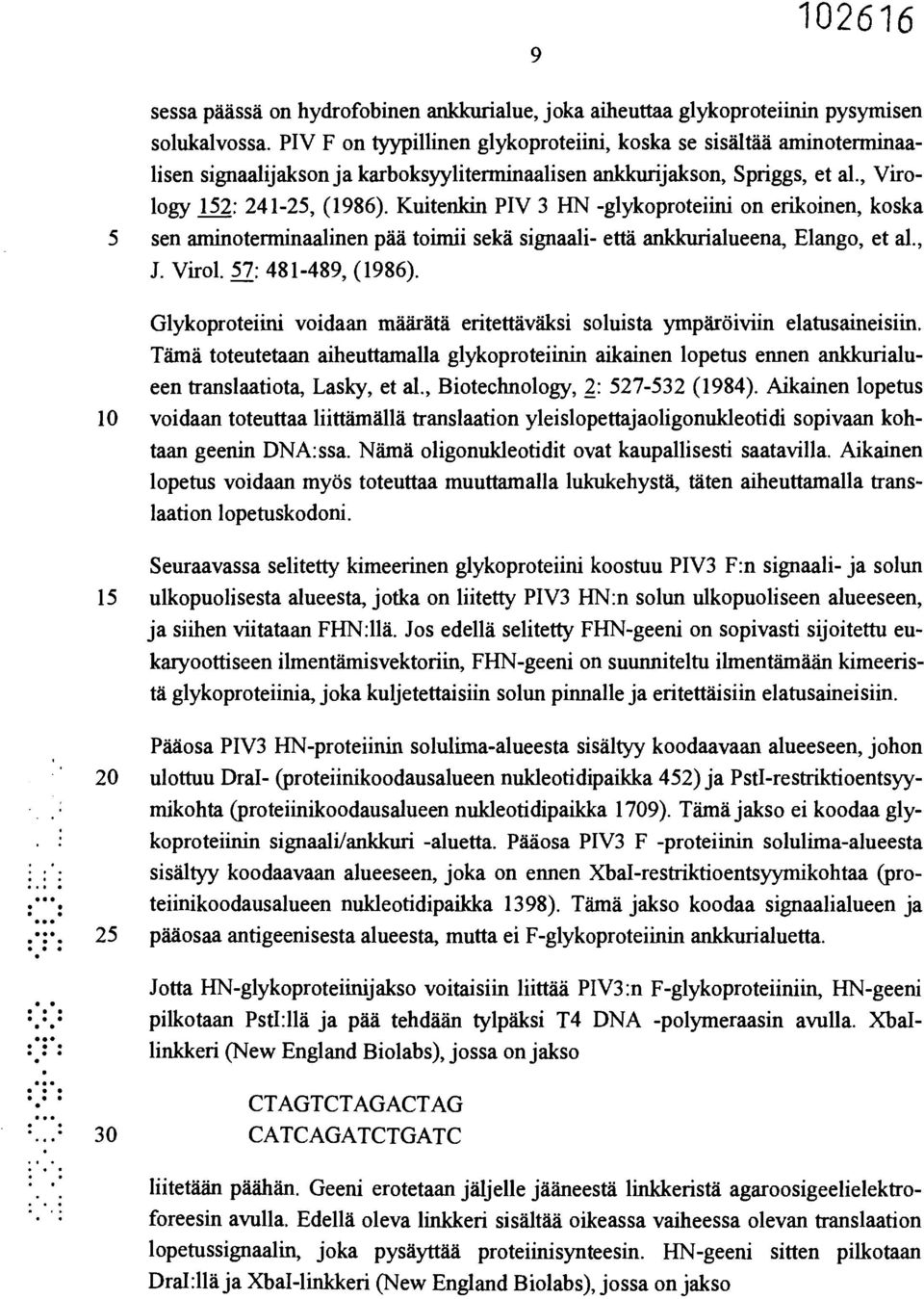 Kuitenkin PIV 3 HN -glykoproteiini on erikoinen, koska 5 sen aminoterminaalinen pää toimii sekä signaali- että ankkurialueena, Elango, et al., J. Virol. 57: 481-489, (1986).