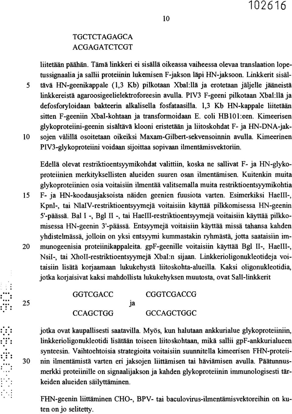 PIV3 F-geeni pilkotaan XbaI:llä ja defosforyloidaan bakteerin alkalisella fosfataasilla. 1,3 Kb HN-kappale liitetään sitten F-geeniin XbaI-kohtaan ja transformoidaan E. coli HB101:een.