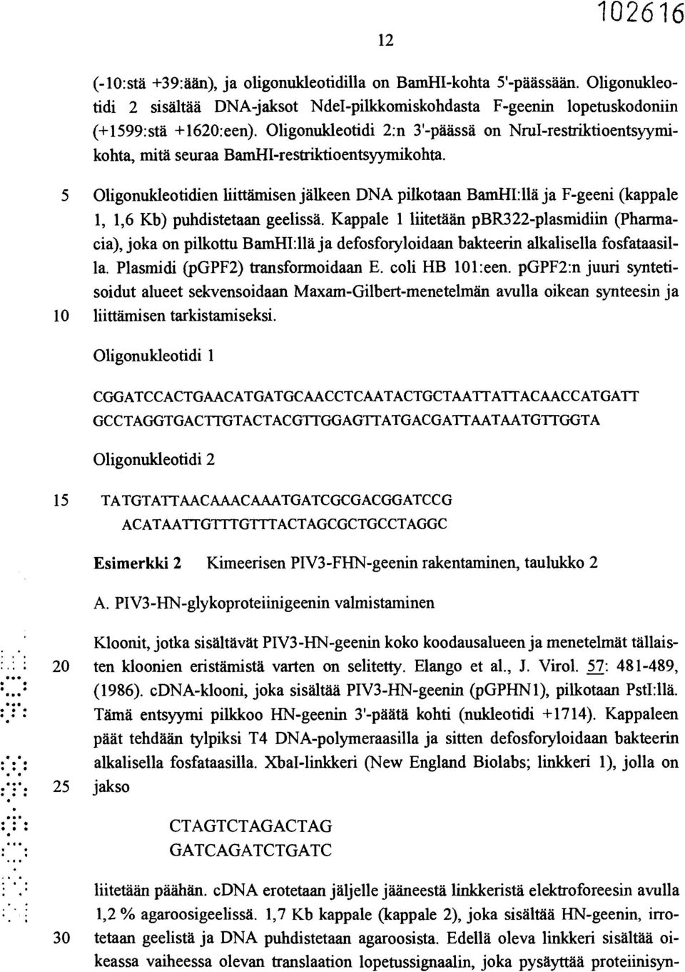 5 Oligonukleotidien liittämisen jälkeen DNA pilkotaan BamHI:llä ja F-geeni (kappale 1, 1,6 Kb) puhdistetaan geelissä.