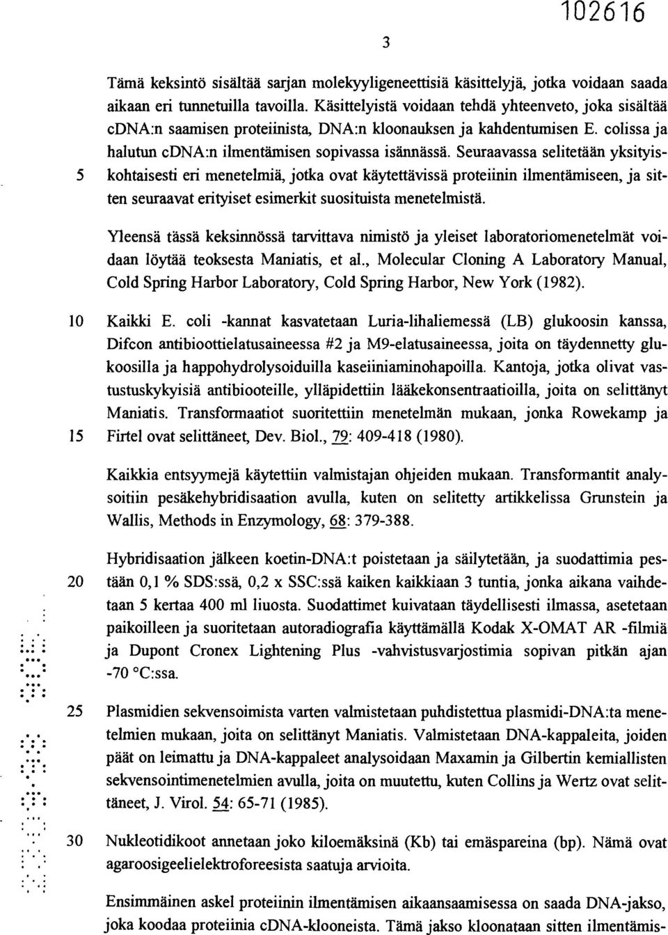 Seuraavassa selitetään yksityis- 5 kohtaisesti eri menetelmiä, jotka ovat käytettävissä proteiinin ilmentämiseen, ja sitten seuraavat erityiset esimerkit suosituista menetelmistä.