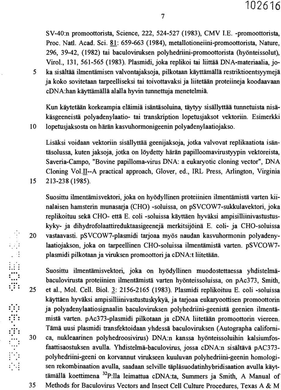 Plasmidi, joka replikoi tai liittää DNA-materiaalia, jo- 5 ka sisältää ilmentämisen valvontajaksoja, pilkotaan käyttämällä restriktioentsyymejä ja koko sovitetaan tarpeelliseksi tai toivottavaksi ja