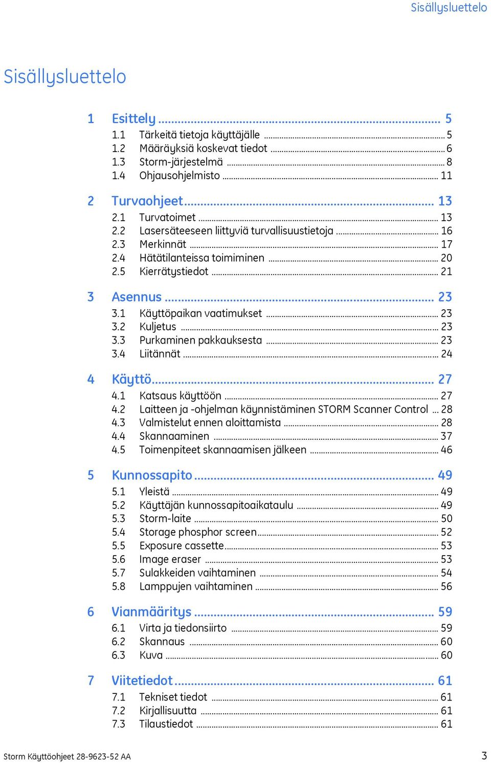 1 Käyttöpaikan vaatimukset... 23 3.2 Kuljetus... 23 3.3 Purkaminen pakkauksesta... 23 3.4 Liitännät... 24 4 Käyttö... 27 4.1 Katsaus käyttöön... 27 4.2 Laitteen ja -ohjelman käynnistäminen STORM Scanner Control.