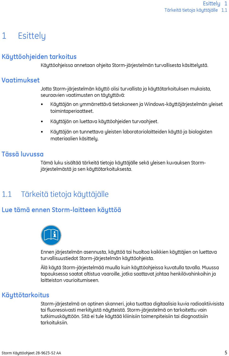 toimintaperiaatteet. Käyttäjän on luettava käyttöohjeiden turvaohjeet. Käyttäjän on tunnettava yleisten laboratoriolaitteiden käyttö ja biologisten materiaalien käsittely.