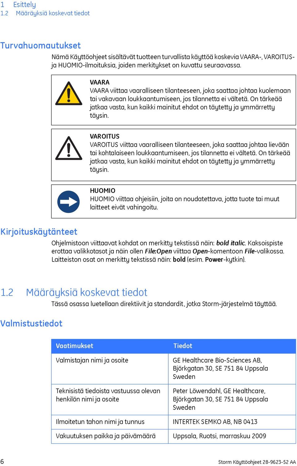 VAARA VAARA viittaa vaaralliseen tilanteeseen, joka saattaa johtaa kuolemaan tai vakavaan loukkaantumiseen, jos tilannetta ei vältetä.