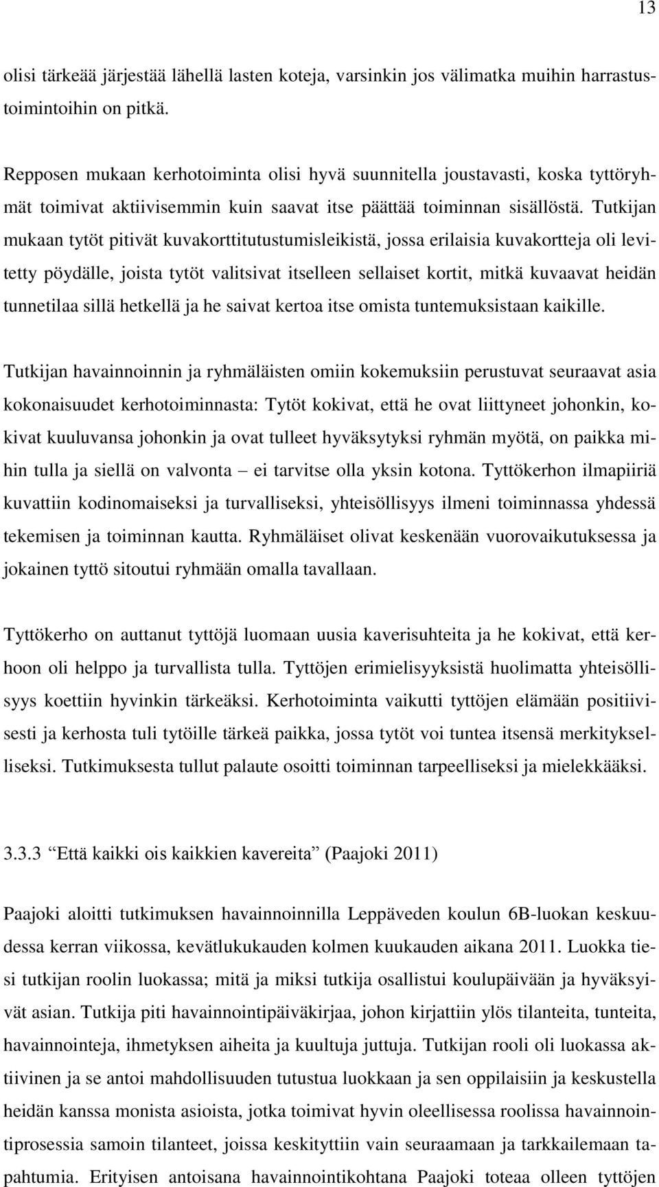 Tutkijan mukaan tytöt pitivät kuvakorttitutustumisleikistä, jossa erilaisia kuvakortteja oli levitetty pöydälle, joista tytöt valitsivat itselleen sellaiset kortit, mitkä kuvaavat heidän tunnetilaa