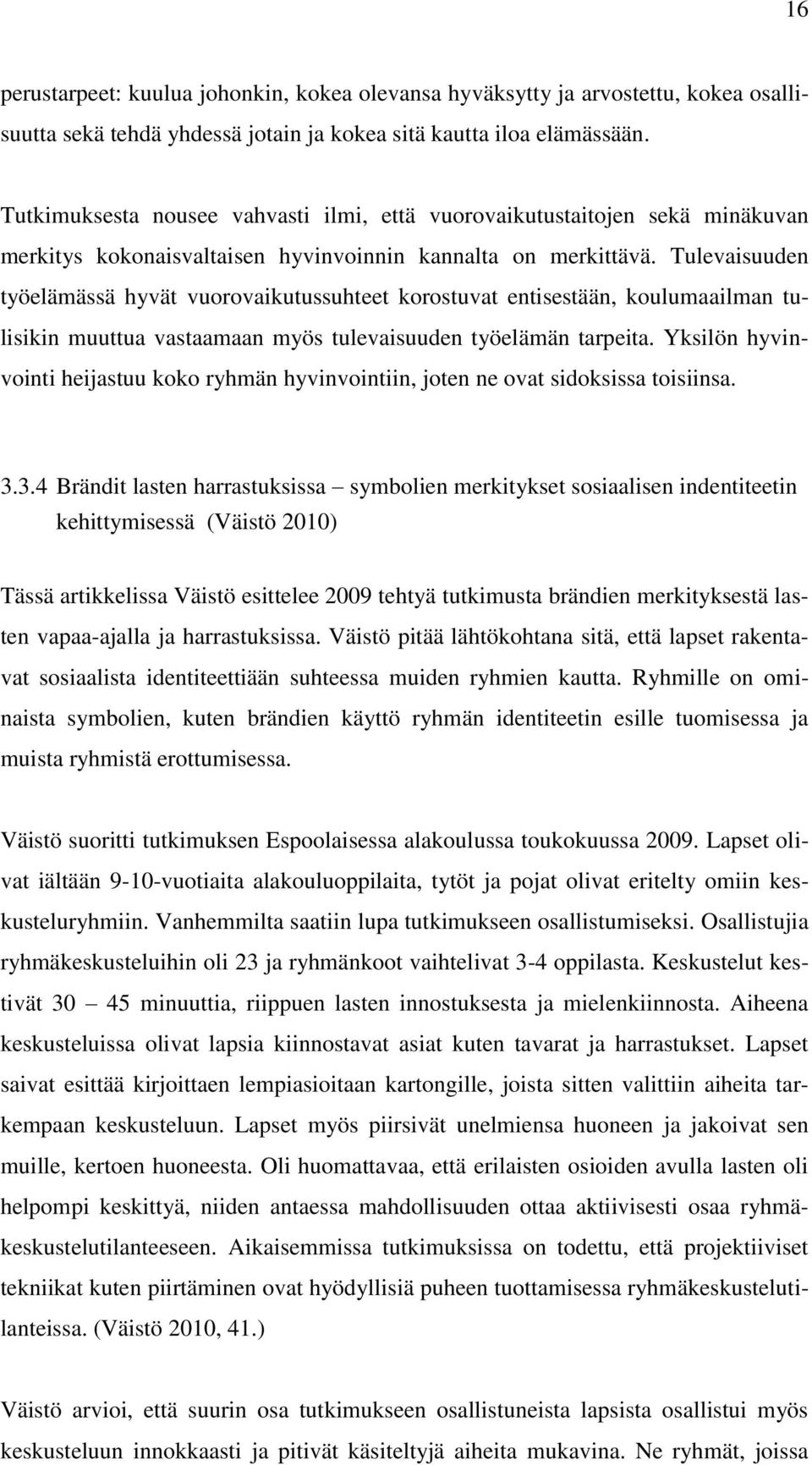 Tulevaisuuden työelämässä hyvät vuorovaikutussuhteet korostuvat entisestään, koulumaailman tulisikin muuttua vastaamaan myös tulevaisuuden työelämän tarpeita.