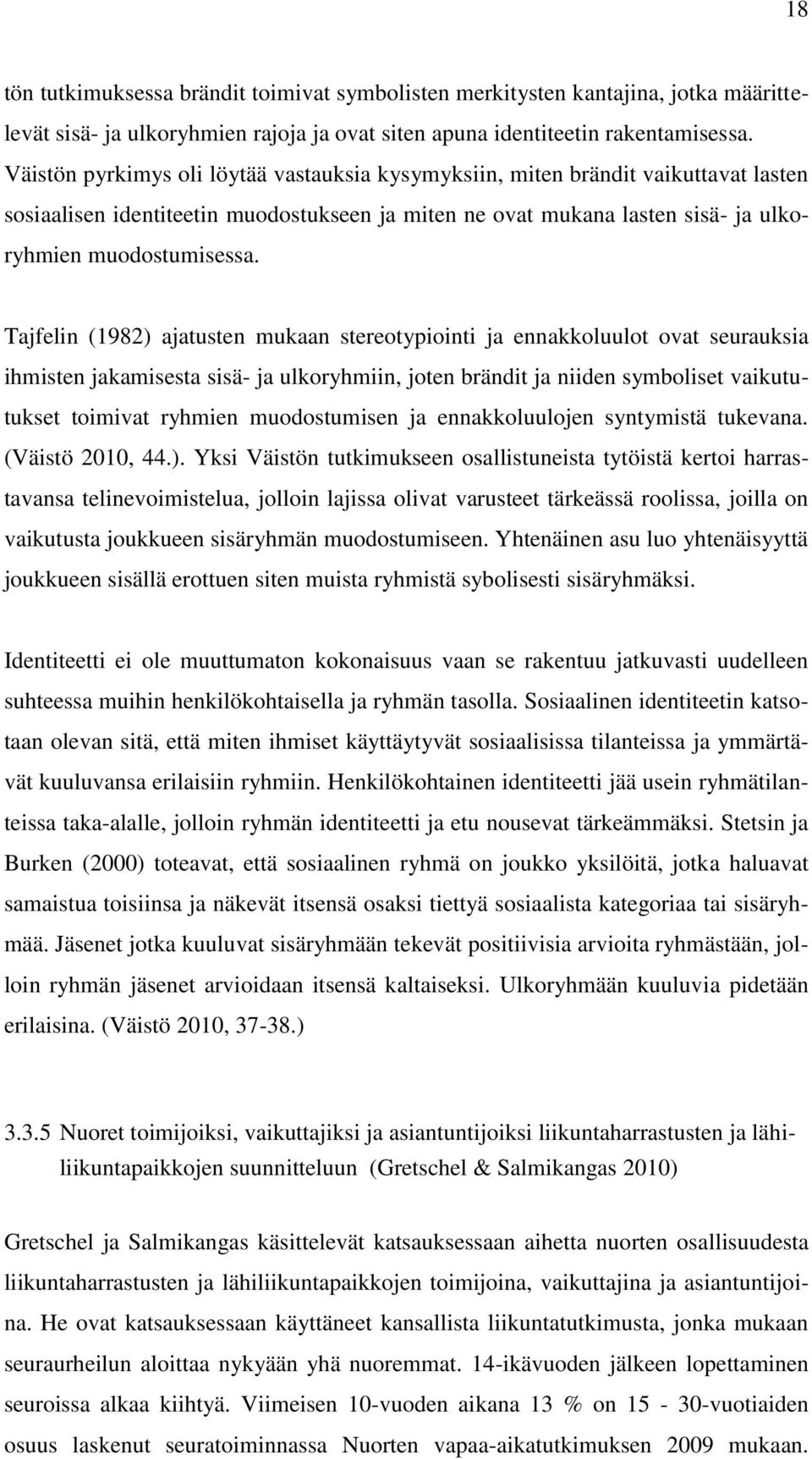 Tajfelin (1982) ajatusten mukaan stereotypiointi ja ennakkoluulot ovat seurauksia ihmisten jakamisesta sisä- ja ulkoryhmiin, joten brändit ja niiden symboliset vaikututukset toimivat ryhmien