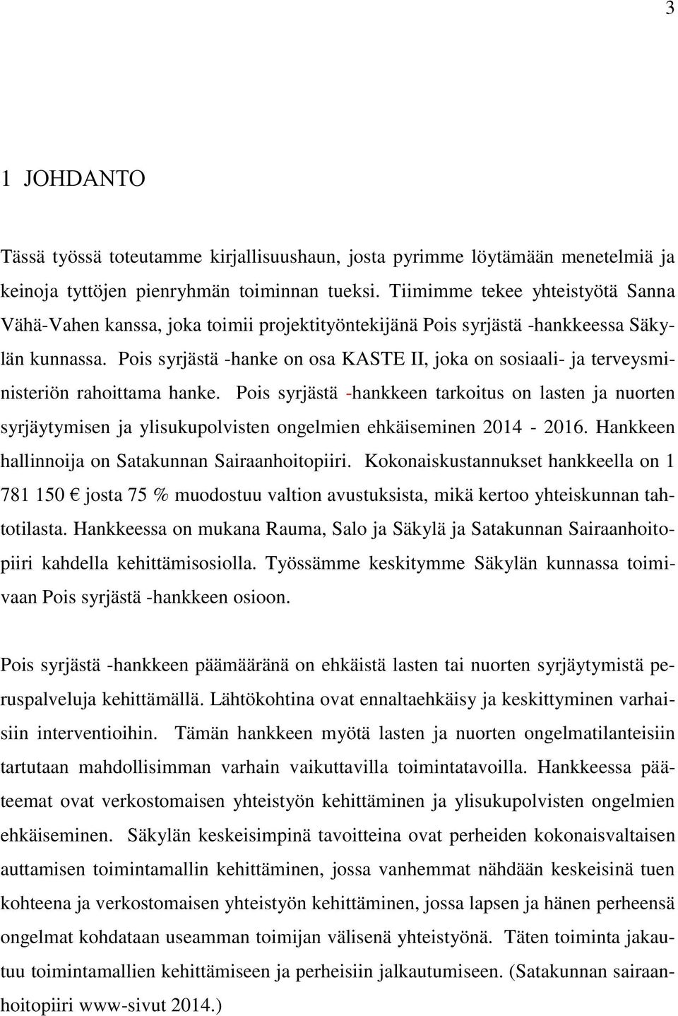 Pois syrjästä -hanke on osa KASTE II, joka on sosiaali- ja terveysministeriön rahoittama hanke.