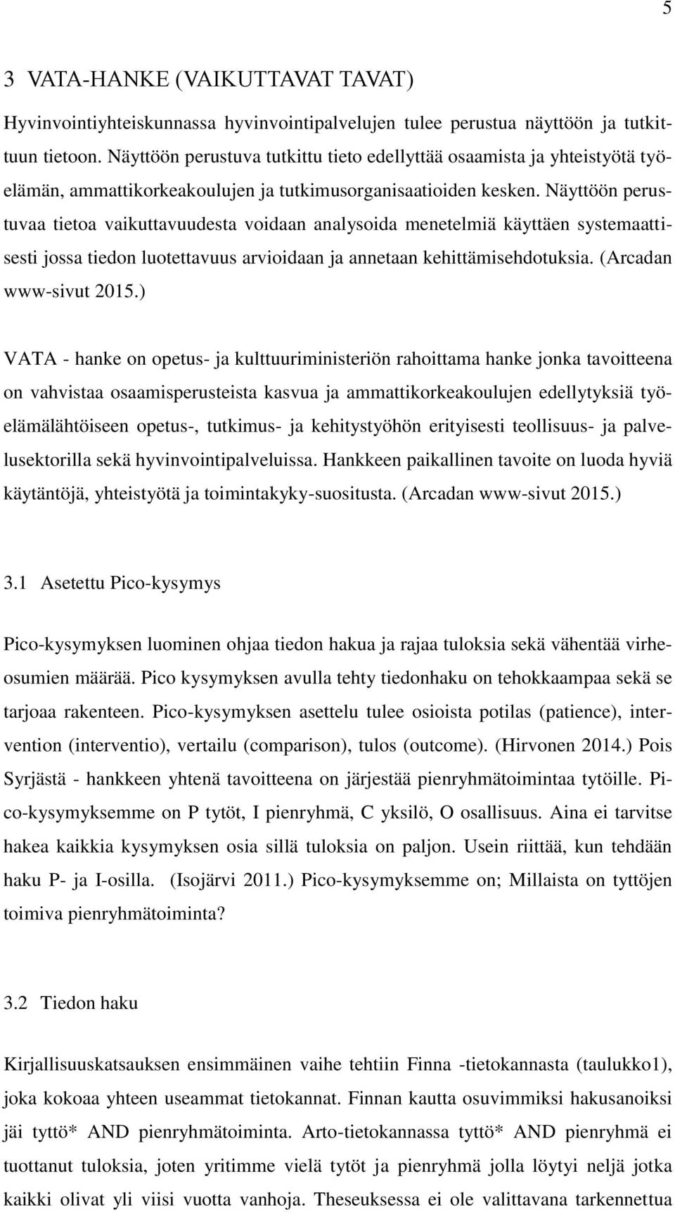 Näyttöön perustuvaa tietoa vaikuttavuudesta voidaan analysoida menetelmiä käyttäen systemaattisesti jossa tiedon luotettavuus arvioidaan ja annetaan kehittämisehdotuksia. (Arcadan www-sivut 2015.