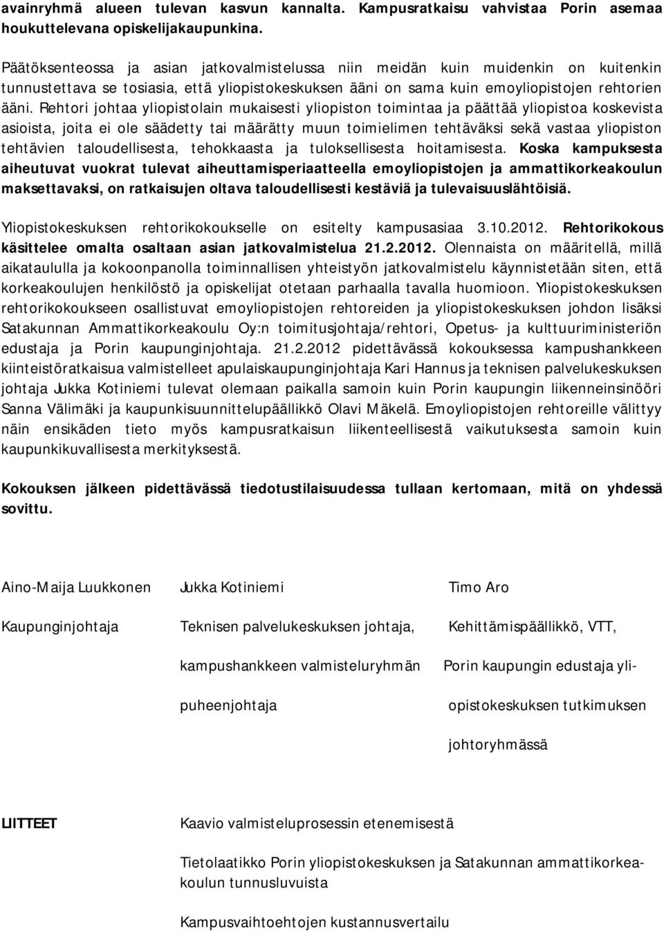 Rehtori johtaa yliopistolain mukaisesti yliopiston toimintaa ja päättää yliopistoa koskevista asioista, joita ei ole säädetty tai määrätty muun toimielimen tehtäväksi sekä vastaa yliopiston tehtävien