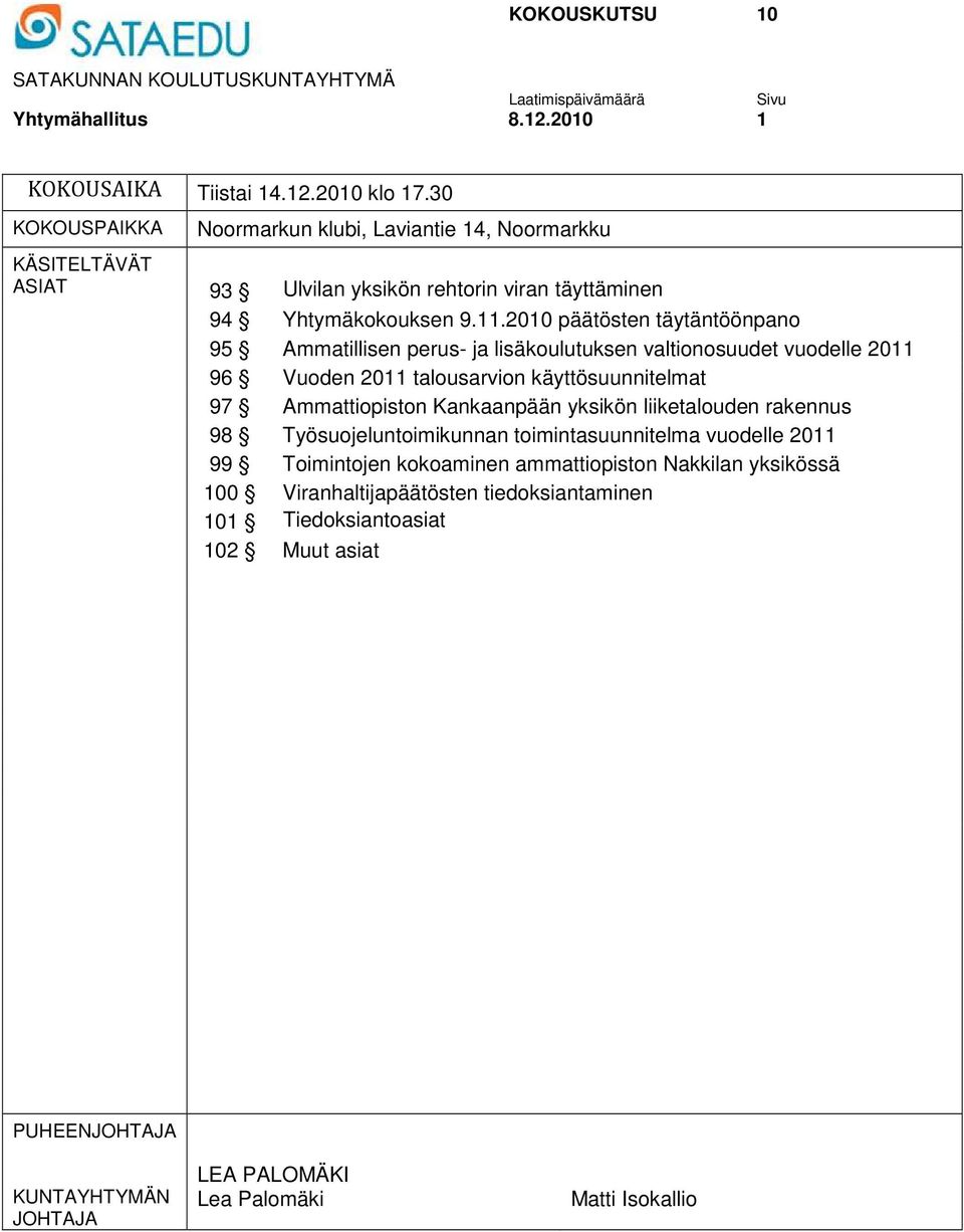 2010 päätösten täytäntöönpano 95 Ammatillisen perus- ja lisäkoulutuksen valtionosuudet vuodelle 2011 96 Vuoden 2011 talousarvion käyttösuunnitelmat 97 Ammattiopiston Kankaanpään yksikön