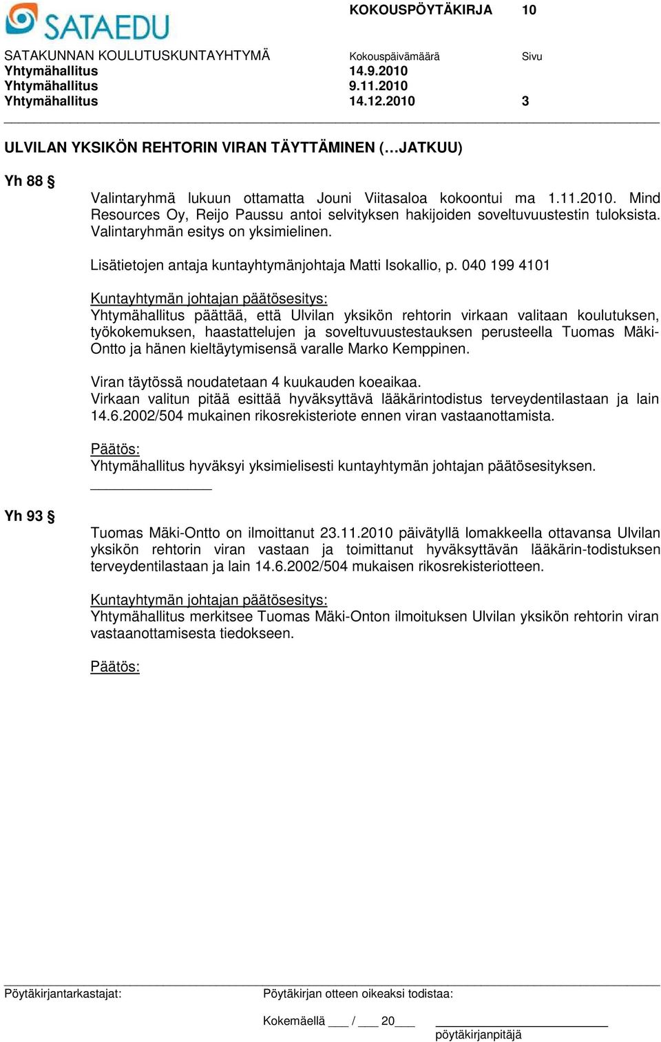 040 199 4101 Yhtymähallitus päättää, että Ulvilan yksikön rehtorin virkaan valitaan koulutuksen, työkokemuksen, haastattelujen ja soveltuvuustestauksen perusteella Tuomas Mäki- Ontto ja hänen