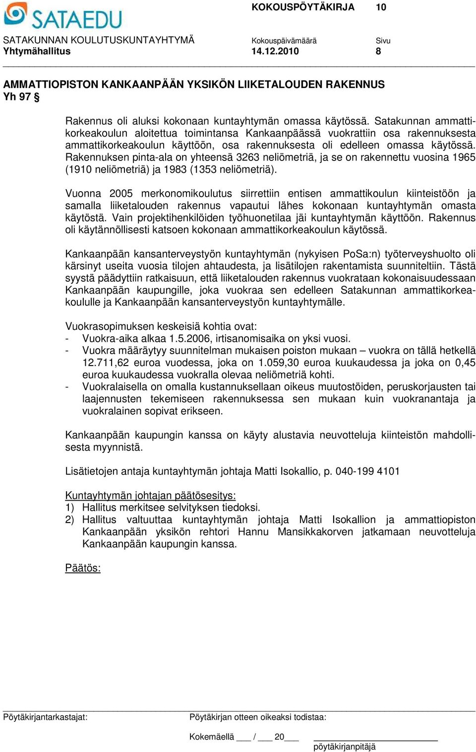 Rakennuksen pinta-ala on yhteensä 3263 neliömetriä, ja se on rakennettu vuosina 1965 (1910 neliömetriä) ja 1983 (1353 neliömetriä).