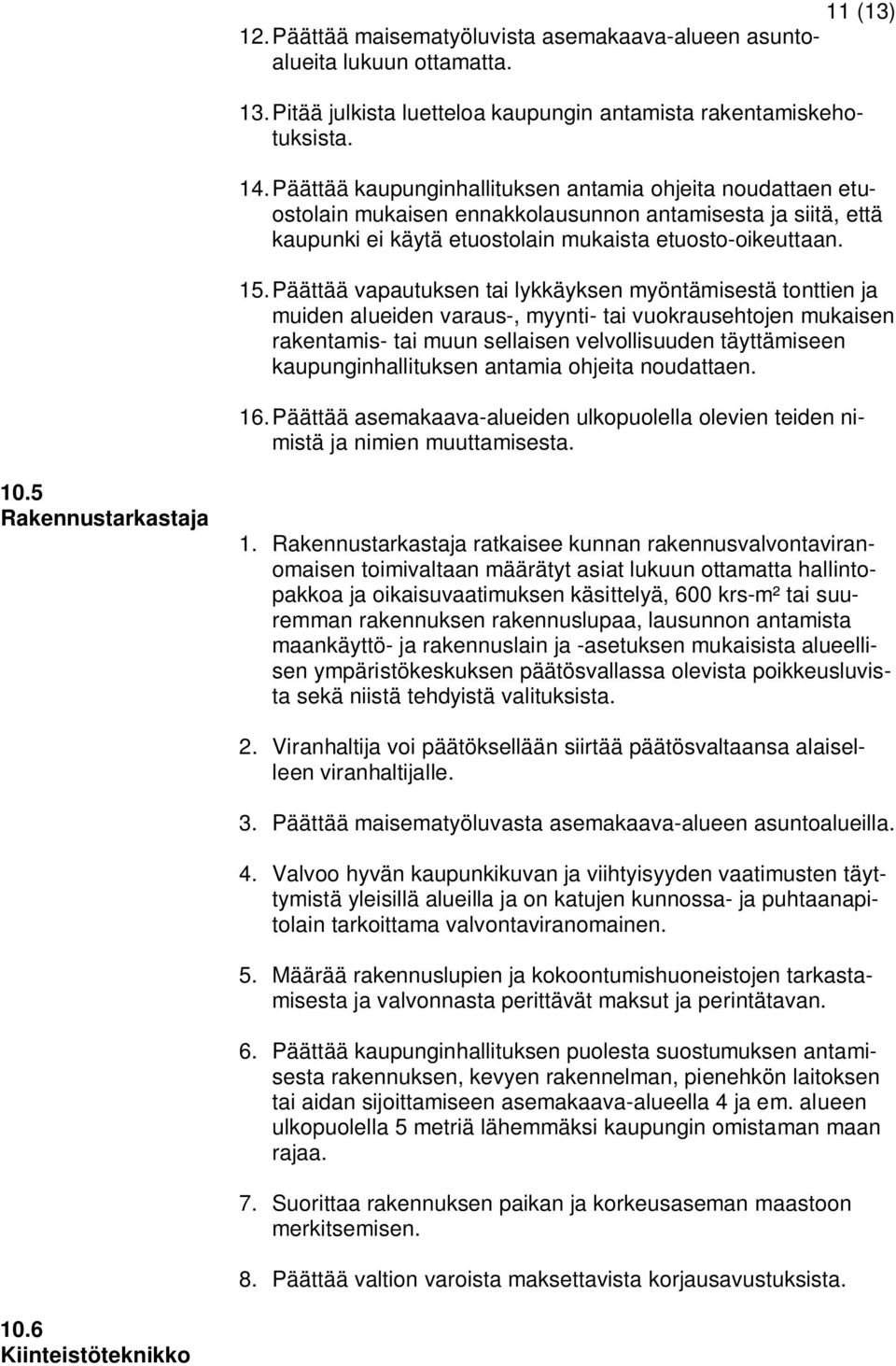 Päättää vapautuksen tai lykkäyksen myöntämisestä tonttien ja muiden alueiden varaus-, myynti- tai vuokrausehtojen mukaisen rakentamis- tai muun sellaisen velvollisuuden täyttämiseen