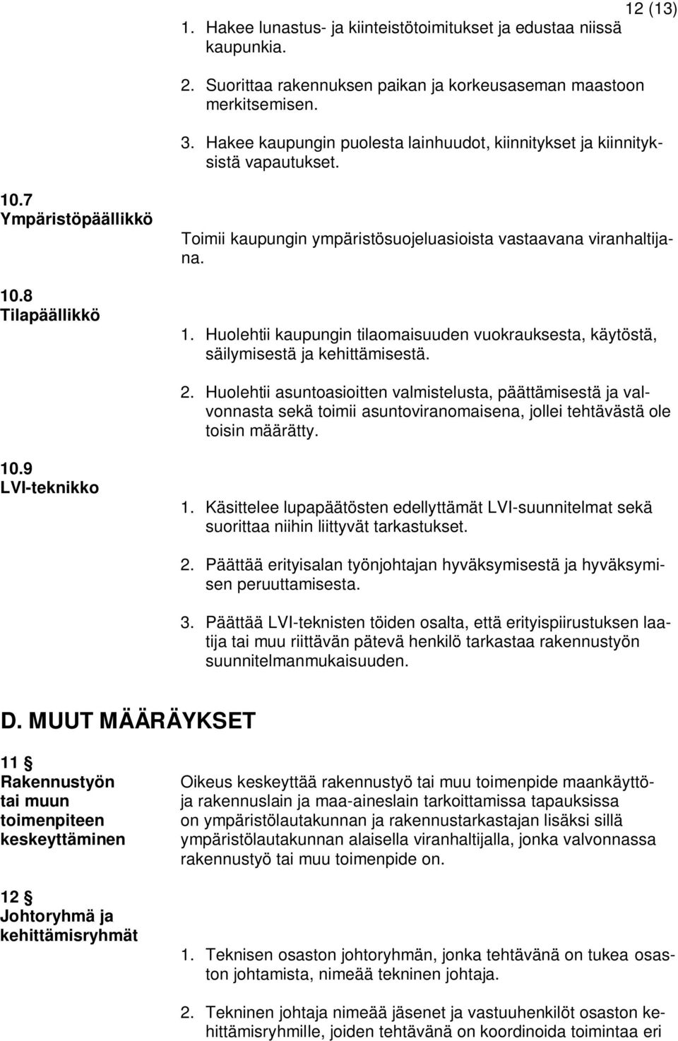 2. Huolehtii asuntoasioitten valmistelusta, päättämisestä ja valvonnasta sekä toimii asuntoviranomaisena, jollei tehtävästä ole toisin määrätty. 10.9 LVI-teknikko 1.