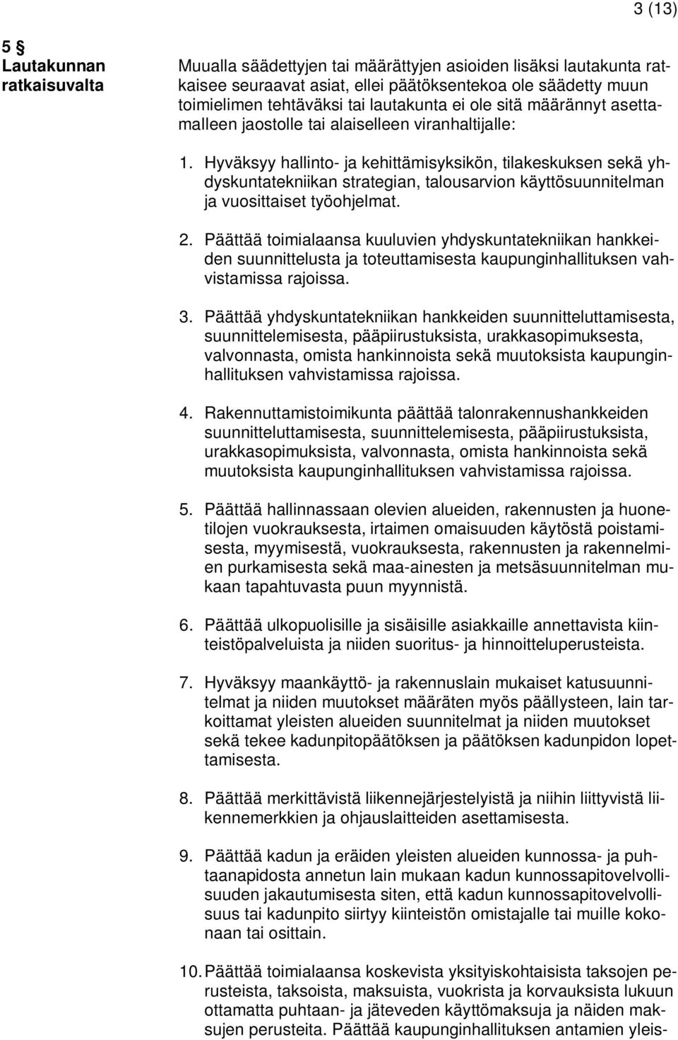 Hyväksyy hallinto- ja kehittämisyksikön, tilakeskuksen sekä yhdyskuntatekniikan strategian, talousarvion käyttösuunnitelman ja vuosittaiset työohjelmat. 2.