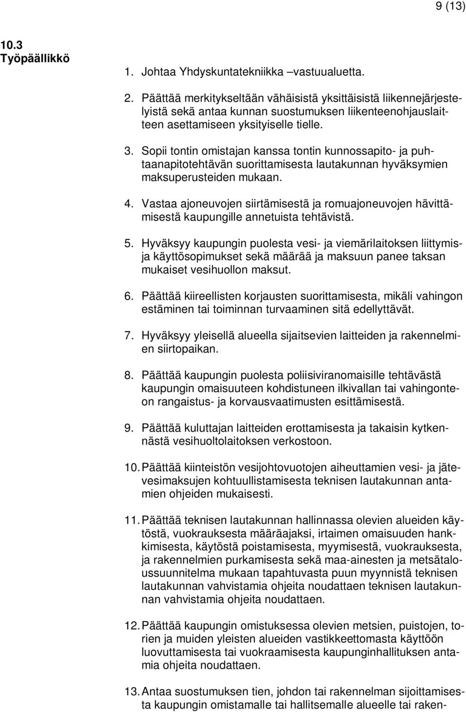 Sopii tontin omistajan kanssa tontin kunnossapito- ja puhtaanapitotehtävän suorittamisesta lautakunnan hyväksymien maksuperusteiden mukaan. 4.