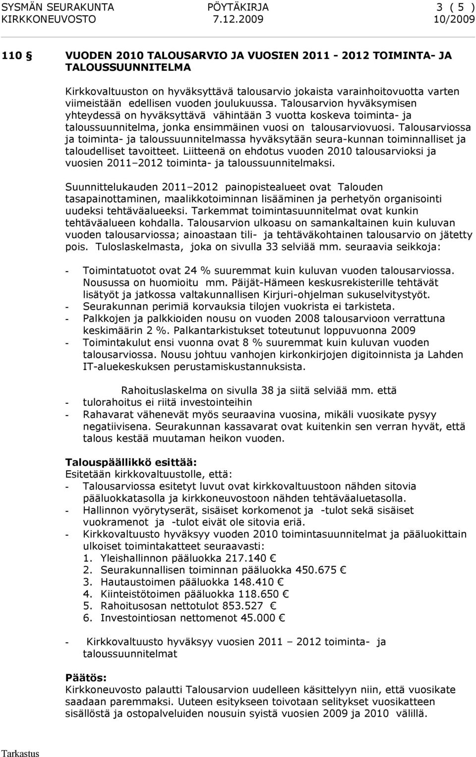 Talousarviossa ja toiminta- ja taloussuunnitelmassa hyväksytään seura-kunnan toiminnalliset ja taloudelliset tavoitteet.