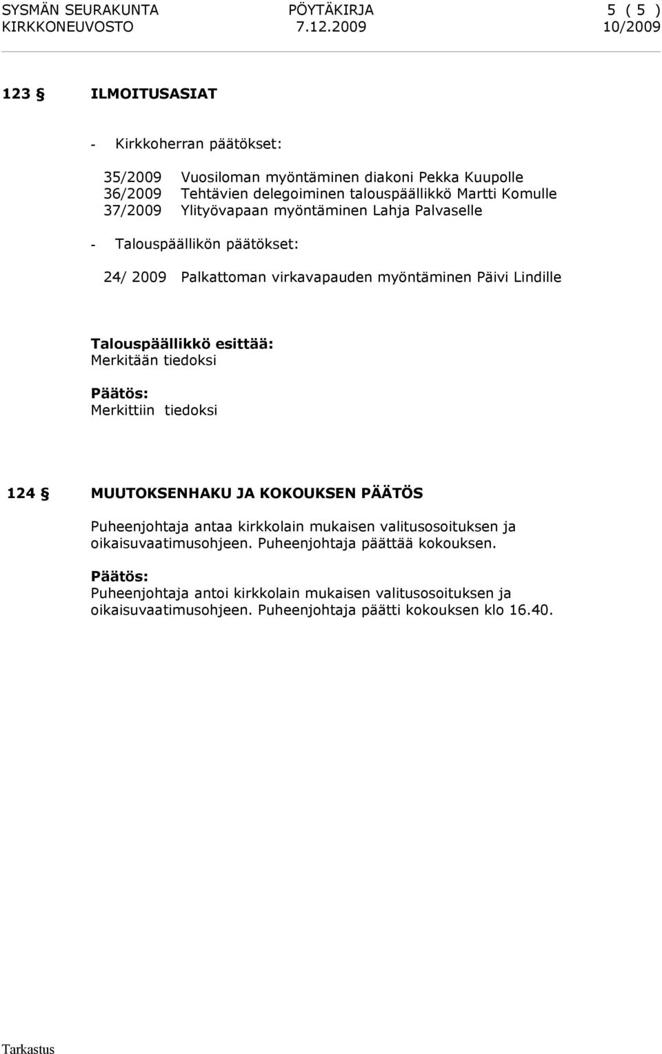 myöntäminen Päivi Lindille Merkitään tiedoksi Merkittiin tiedoksi 124 MUUTOKSENHAKU JA KOKOUKSEN PÄÄTÖS Puheenjohtaja antaa kirkkolain mukaisen valitusosoituksen ja