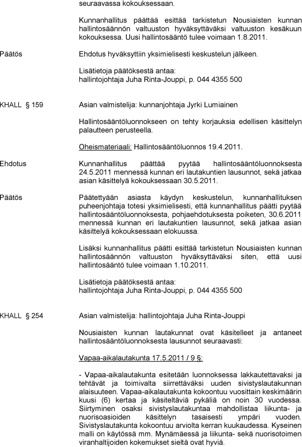 KHALL 159 Asian valmistelija: kunnanjohtaja Jyrki Lumiainen Hallintosääntöluonnokseen on tehty korjauksia edellisen käsittelyn palautteen perusteella. Oheismateriaali: Hallintosääntöluonnos 19.4.2011.