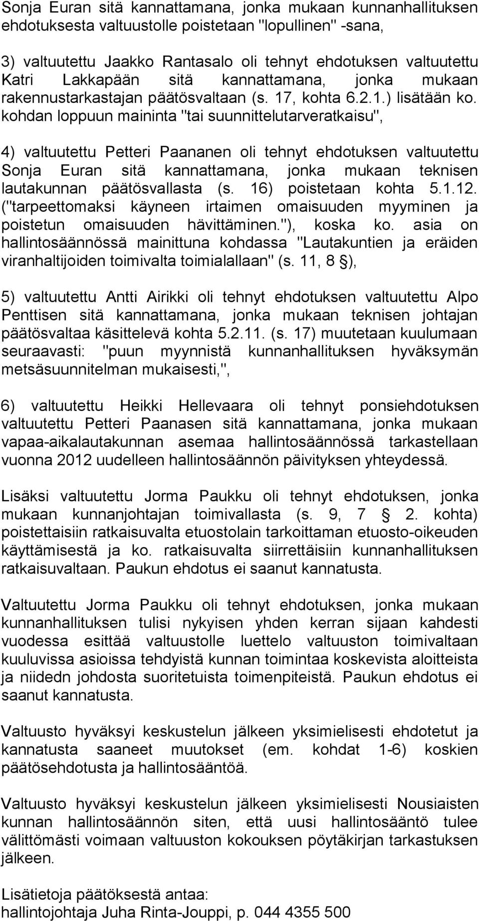 kohdan loppuun maininta "tai suunnittelutarveratkaisu", 4) valtuutettu Petteri Paananen oli tehnyt ehdotuksen valtuutettu Sonja Euran sitä kannattamana, jonka mukaan teknisen lautakunnan