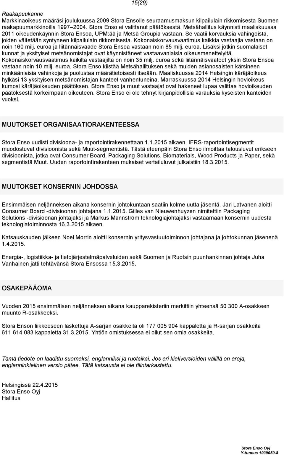 Kokonaiskorvausvaatimus kaikkia vastaajia vastaan on noin 160 milj. euroa ja liitännäisvaade Stora Ensoa vastaan noin 85 milj. euroa. Lisäksi jotkin suomalaiset kunnat ja yksityiset metsänomistajat ovat käynnistäneet vastaavanlaisia oikeusmenettelyitä.