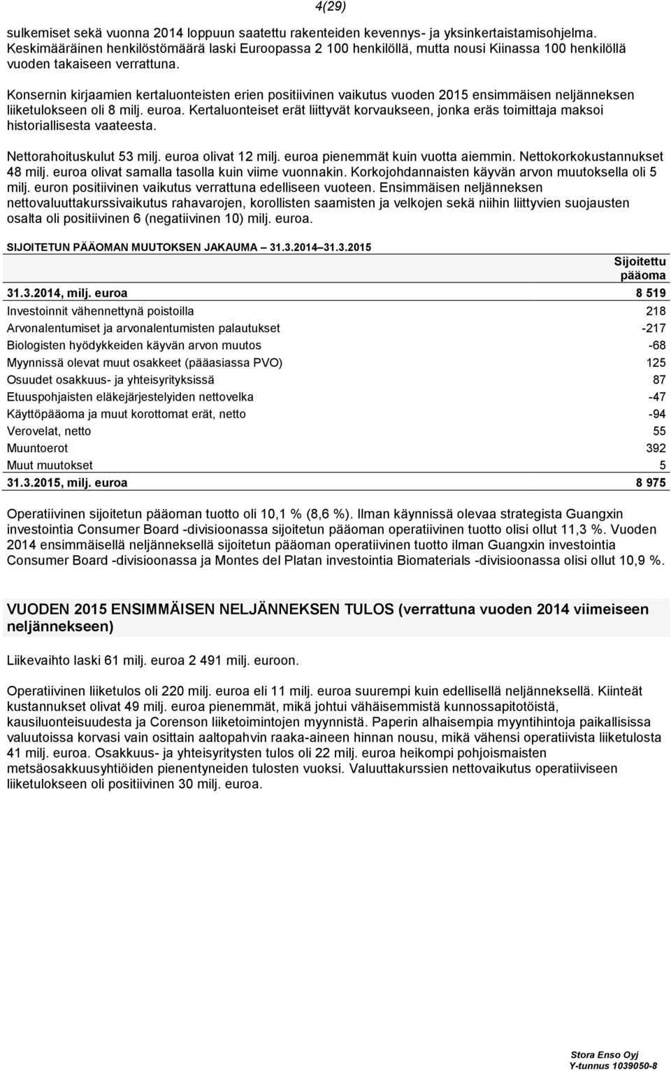 Konsernin kirjaamien kertaluonteisten erien positiivinen vaikutus vuoden 2015 ensimmäisen neljänneksen liiketulokseen oli 8 milj. euroa.