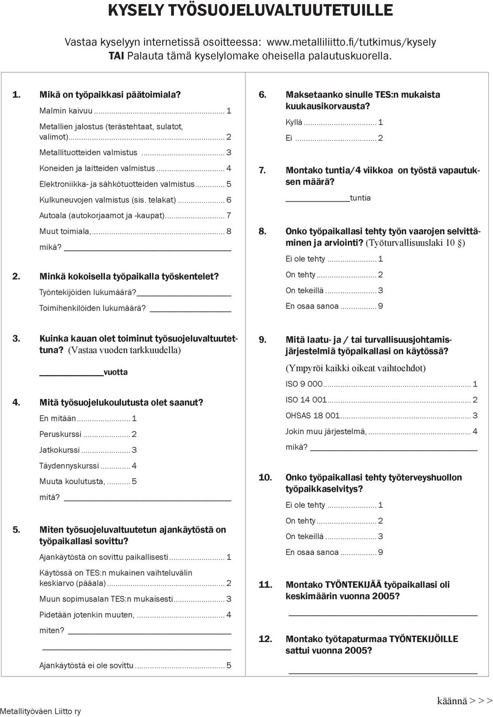 .. 6 (autokorjaamot ja -kaupat)... 7 Muut toimiala,... 8 mikä? 2. Minkä kokoisella työpaikalla työskentelet? Työntekijöiden lukumäärä? Toimihenkilöiden lukumäärä? 6. Maksetaanko sinulle TES:n mukaista kuukausikorvausta?