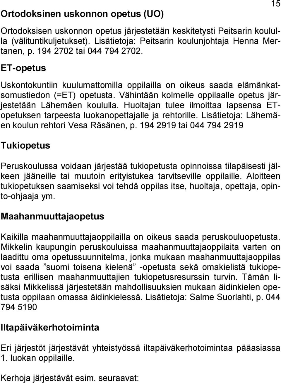 Huoltajan tulee ilmoittaa lapsensa ETopetuksen tarpeesta luokanopettajalle ja rehtorille. Lisätietoja: Lähemäen koulun rehtori Vesa Räsänen, p.