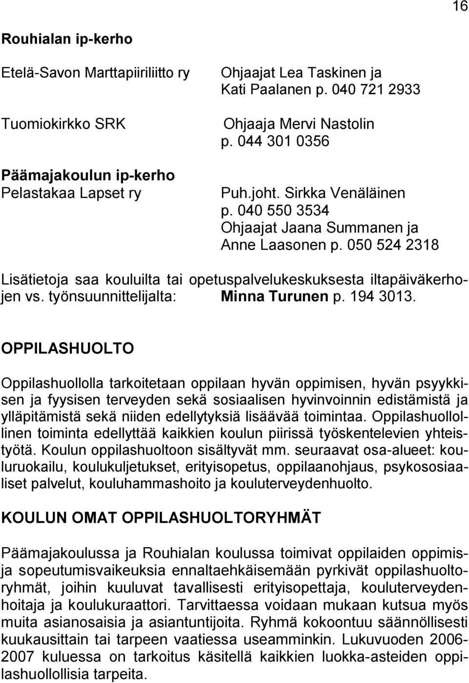 050 524 2318 Lisätietoja saa kouluilta tai opetuspalvelukeskuksesta iltapäiväkerhojen vs. työnsuunnittelijalta: Minna Turunen p. 194 3013.