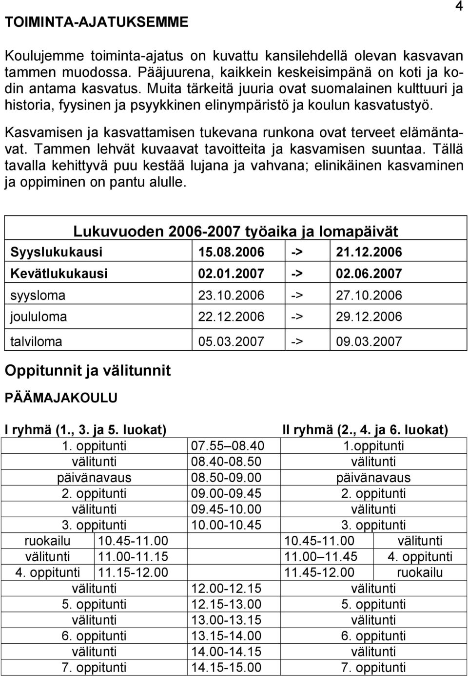 Tammen lehvät kuvaavat tavoitteita ja kasvamisen suuntaa. Tällä tavalla kehittyvä puu kestää lujana ja vahvana; elinikäinen kasvaminen ja oppiminen on pantu alulle.