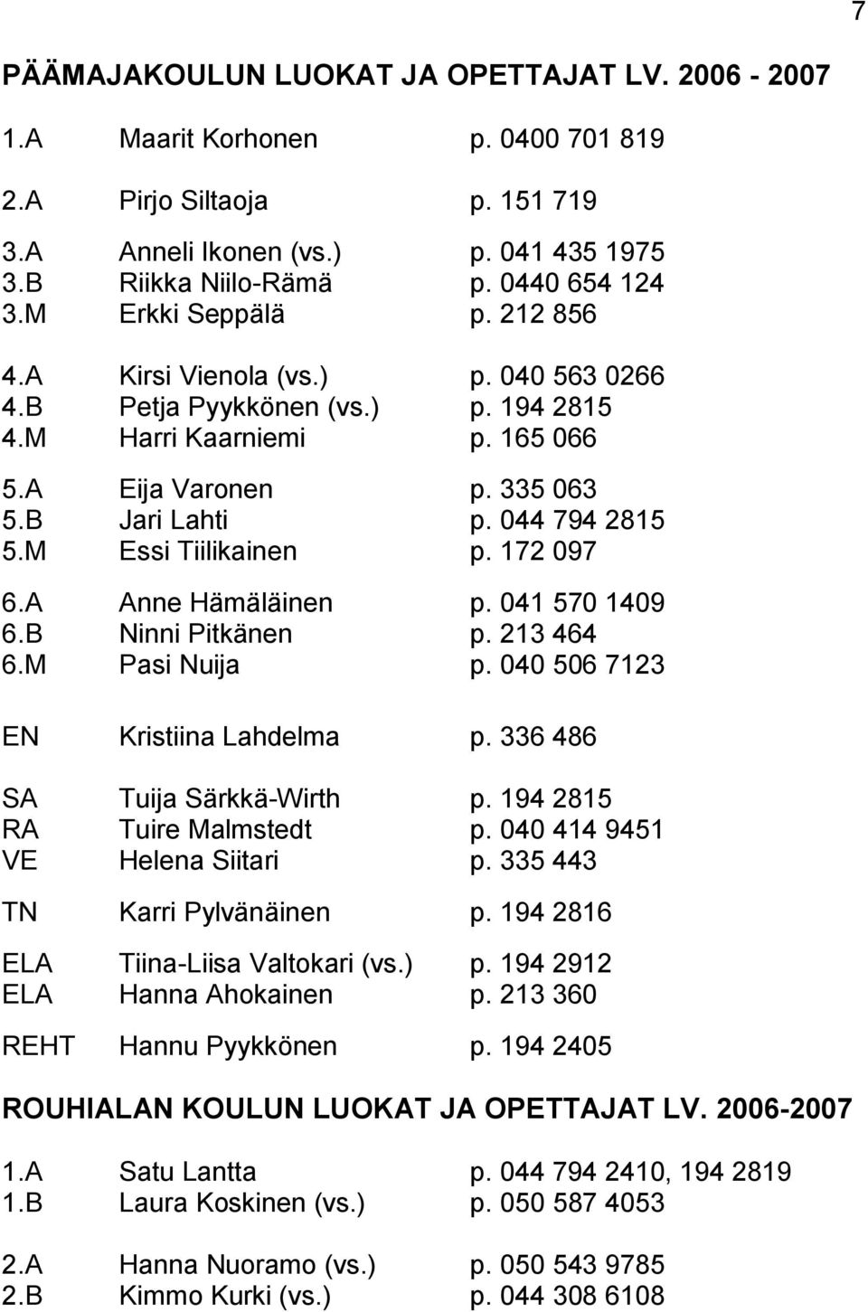 M Essi Tiilikainen p. 172 097 6.A Anne Hämäläinen p. 041 570 1409 6.B Ninni Pitkänen p. 213 464 6.M Pasi Nuija p. 040 506 7123 EN Kristiina Lahdelma p. 336 486 SA Tuija Särkkä-Wirth p.