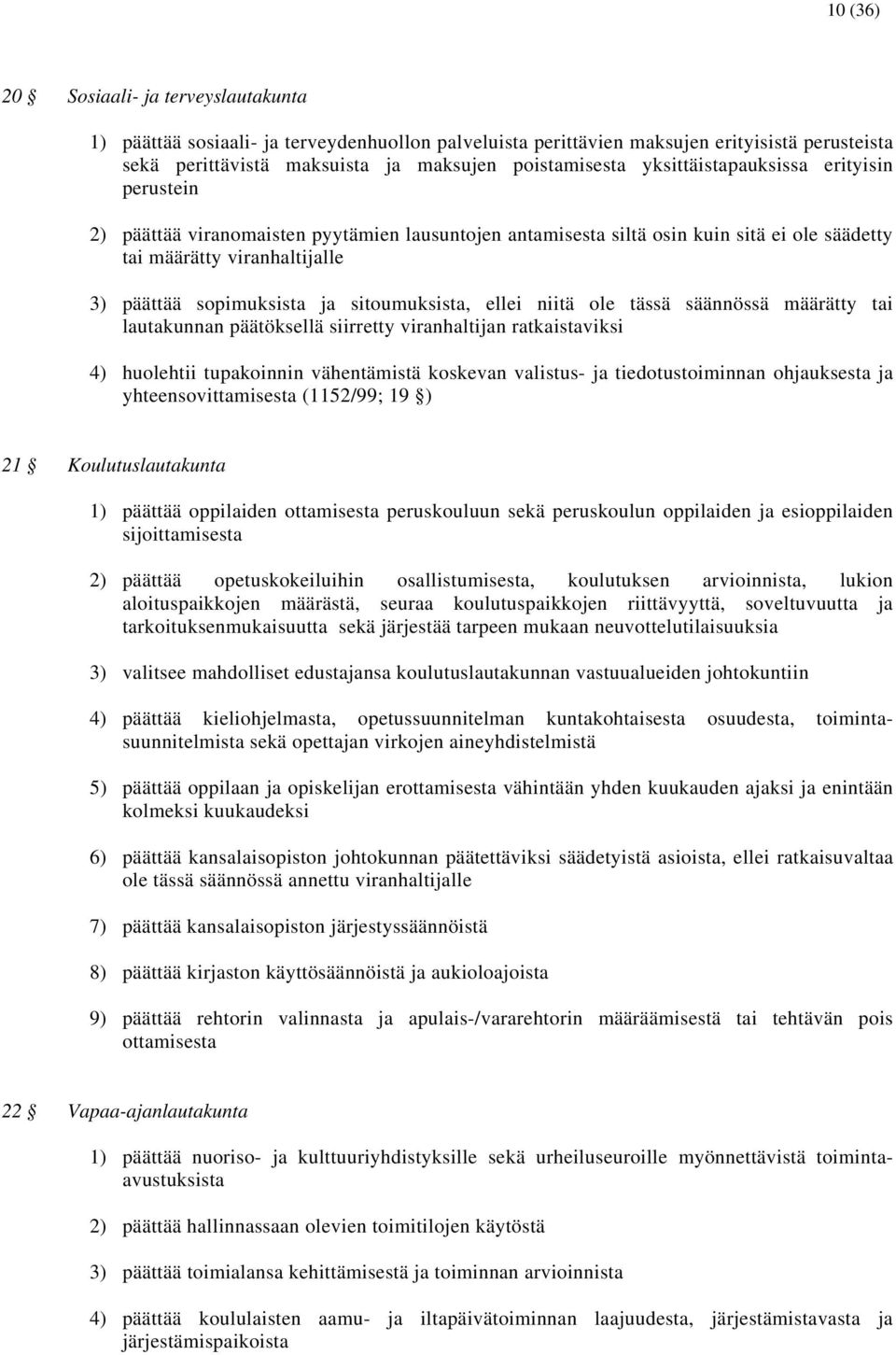 sitoumuksista, ellei niitä ole tässä säännössä määrätty tai lautakunnan päätöksellä siirretty viranhaltijan ratkaistaviksi 4) huolehtii tupakoinnin vähentämistä koskevan valistus- ja