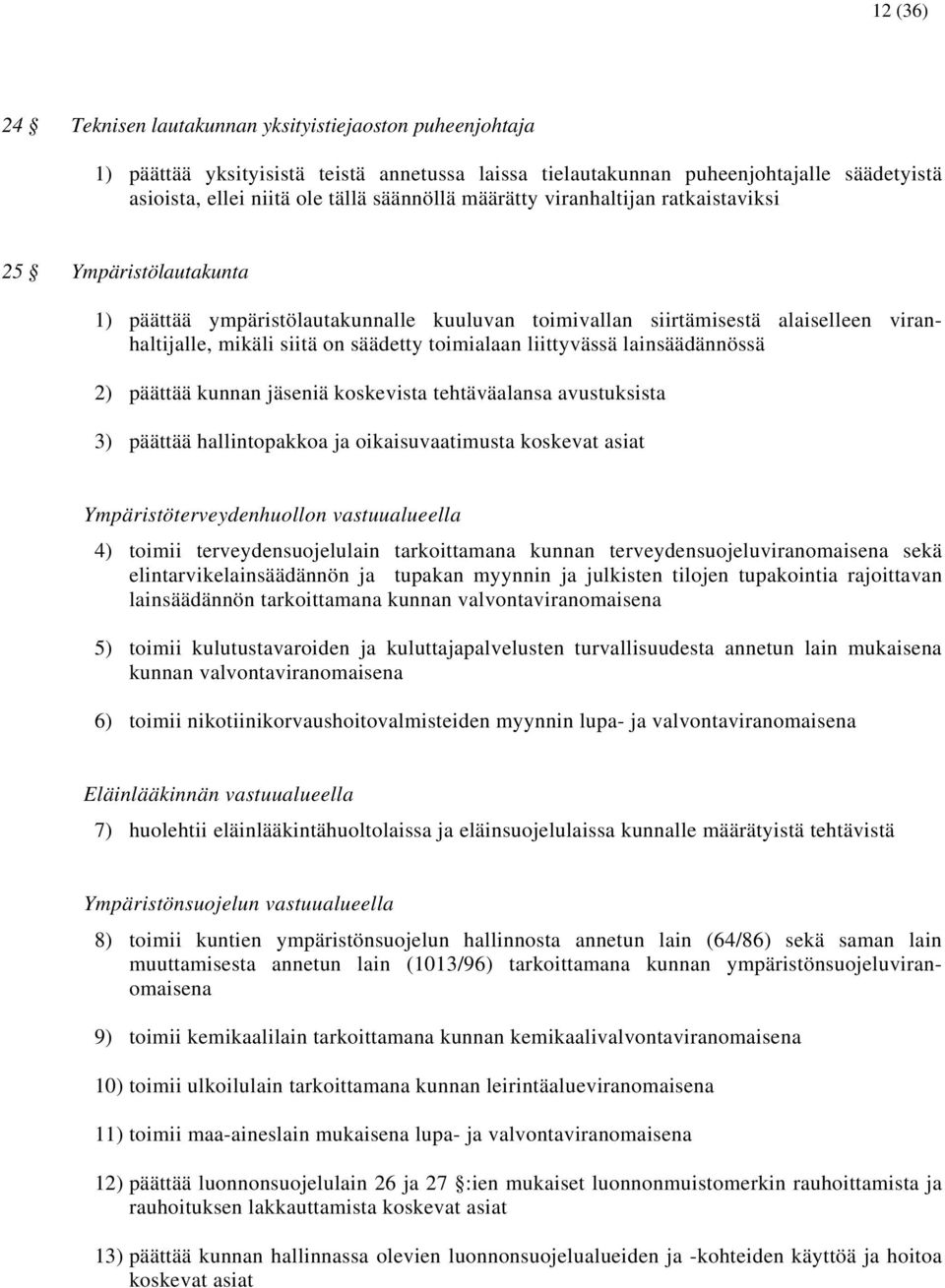 liittyvässä lainsäädännössä 2) päättää kunnan jäseniä koskevista tehtäväalansa avustuksista 3) päättää hallintopakkoa ja oikaisuvaatimusta koskevat asiat Ympäristöterveydenhuollon vastuualueella 4)