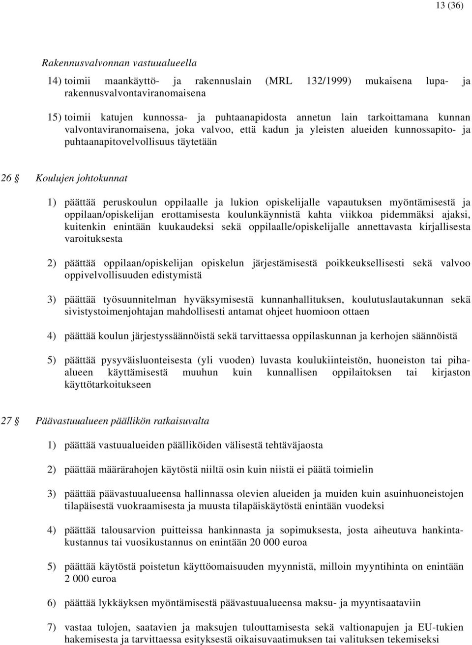 oppilaalle ja lukion opiskelijalle vapautuksen myöntämisestä ja oppilaan/opiskelijan erottamisesta koulunkäynnistä kahta viikkoa pidemmäksi ajaksi, kuitenkin enintään kuukaudeksi sekä