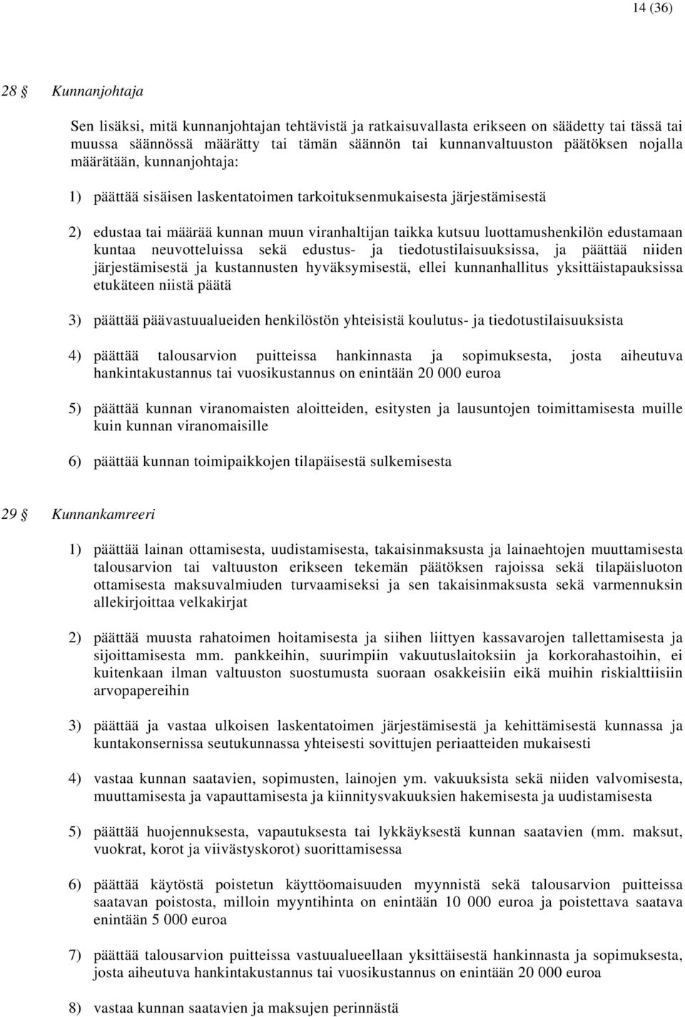 kuntaa neuvotteluissa sekä edustus- ja tiedotustilaisuuksissa, ja päättää niiden järjestämisestä ja kustannusten hyväksymisestä, ellei kunnanhallitus yksittäistapauksissa etukäteen niistä päätä 3)