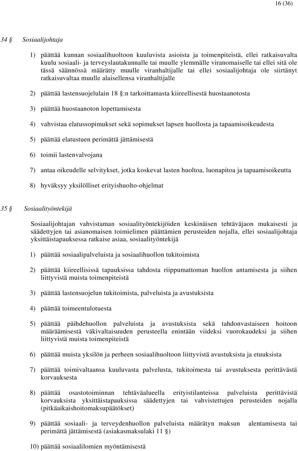 tarkoittamasta kiireellisestä huostaanotosta 3) päättää huostaanoton lopettamisesta 4) vahvistaa elatussopimukset sekä sopimukset lapsen huollosta ja tapaamisoikeudesta 5) päättää elatustuen